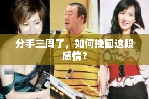 分手三周了，如何挽回这段感情？