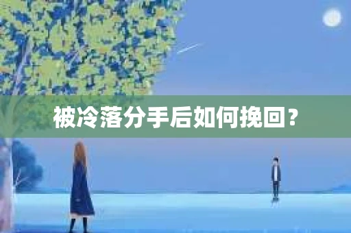 被冷落分手后如何挽回？