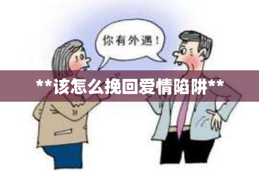 **该怎么挽回爱情陷阱**