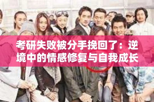 考研失败被分手挽回了：逆境中的情感修复与自我成长