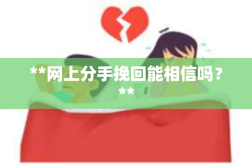 **网上分手挽回能相信吗？**