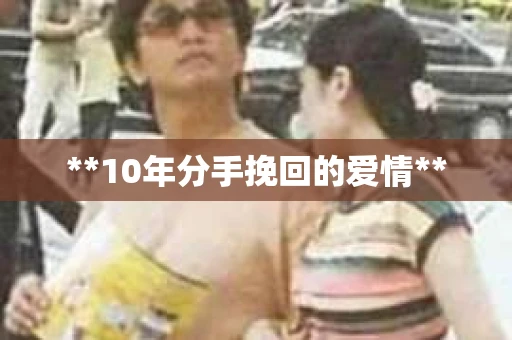 **10年分手挽回的爱情**