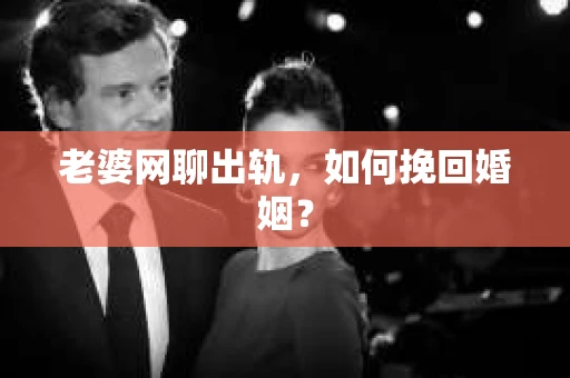 老婆网聊出轨，如何挽回婚姻？