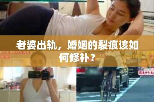 老婆出轨，婚姻的裂痕该如何修补？