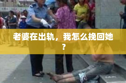 老婆在出轨，我怎么挽回她？