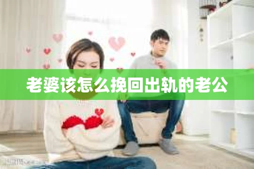 老婆该怎么挽回出轨的老公