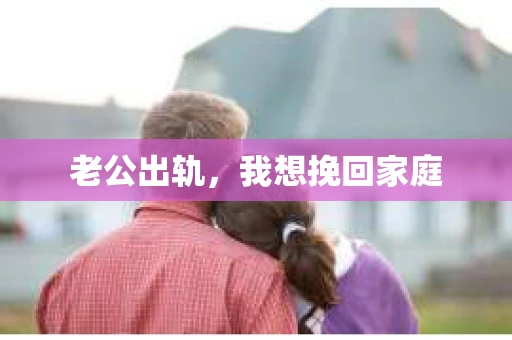 老公出轨，我想挽回家庭