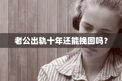 老公出轨十年还能挽回吗？