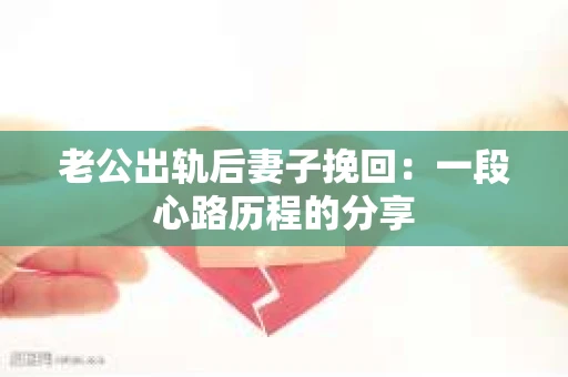 老公出轨后妻子挽回：一段心路历程的分享