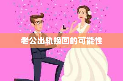 老公出轨挽回的可能性