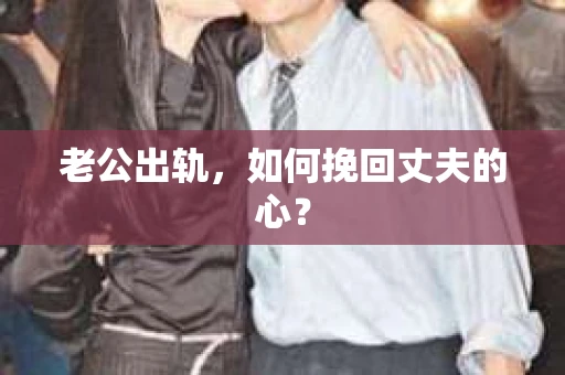 老公出轨，如何挽回丈夫的心？