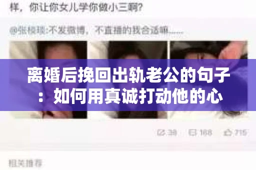 离婚后挽回出轨老公的句子：如何用真诚打动他的心