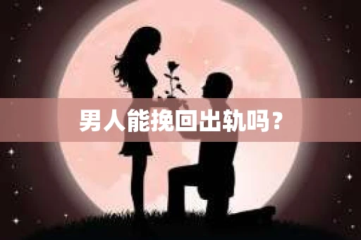 男人能挽回出轨吗？