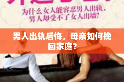 男人出轨后悔，母亲如何挽回家庭？