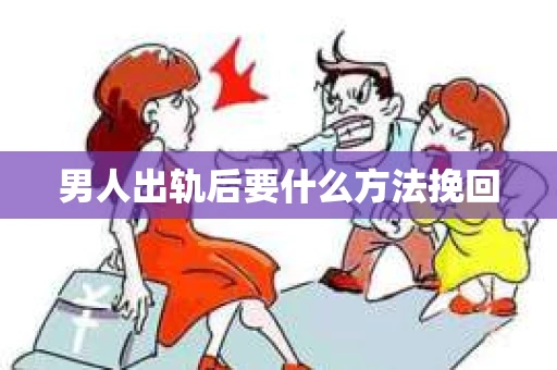 男人出轨后要什么方法挽回