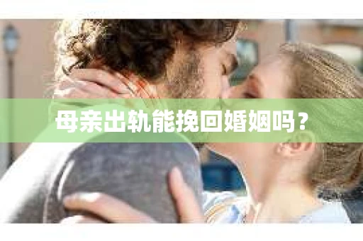 母亲出轨能挽回婚姻吗？