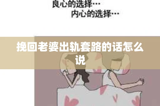 挽回老婆出轨套路的话怎么说