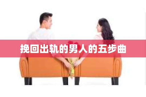 挽回出轨的男人的五步曲