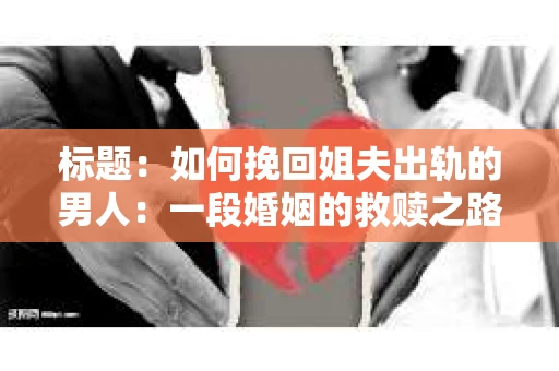 标题：如何挽回姐夫出轨的男人：一段婚姻的救赎之路
