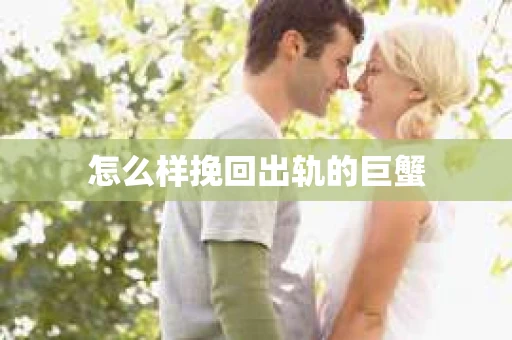 怎么样挽回出轨的巨蟹