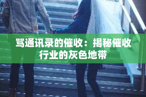 骂通讯录的催收：揭秘催收行业的灰色地带