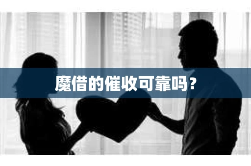 魔借的催收可靠吗？