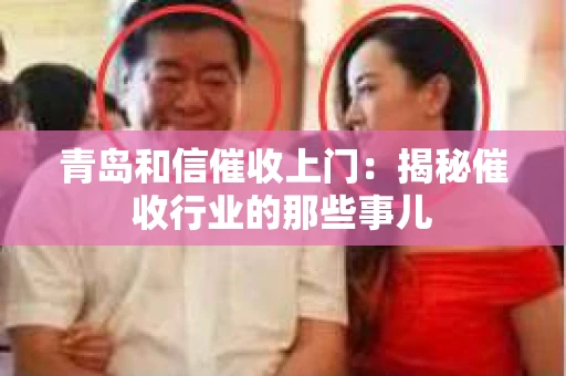 青岛和信催收上门：揭秘催收行业的那些事儿
