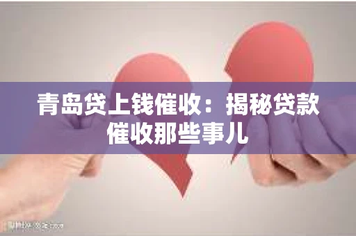 青岛贷上钱催收：揭秘贷款催收那些事儿