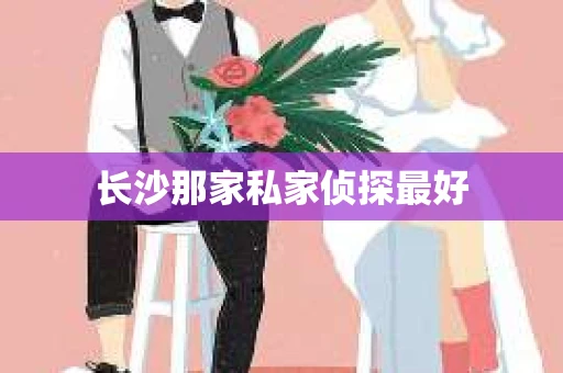 长沙那家私家侦探最好