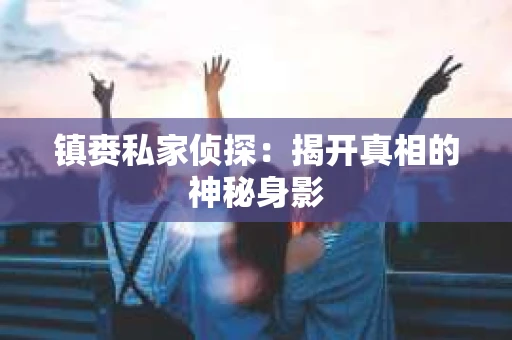镇赉私家侦探：揭开真相的神秘身影