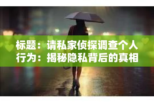 标题：请私家侦探调查个人行为：揭秘隐私背后的真相