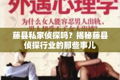 藤县私家侦探吗？揭秘藤县侦探行业的那些事儿