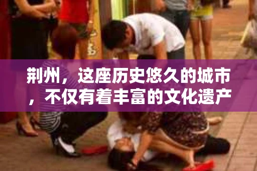 荆州，这座历史悠久的城市，不仅有着丰富的文化遗产，也有着现代社会的各种需求。今天，我们就来聊聊一个比较特别的话题——荆州有私家侦探吗现在。