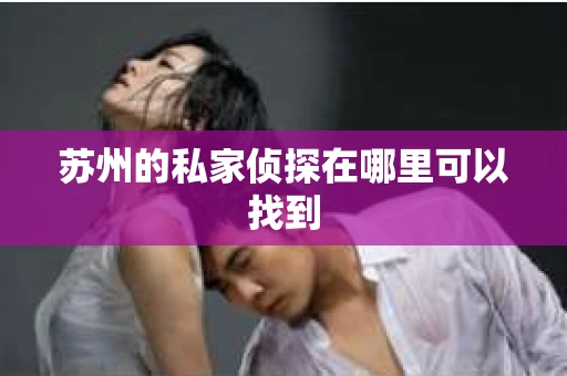 苏州的私家侦探在哪里可以找到
