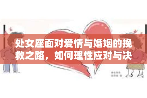 处女座面对爱情与婚姻的挽救之路，如何理性应对与决策？