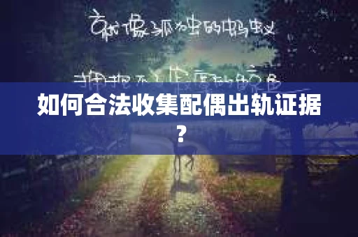 如何合法收集配偶出轨证据？