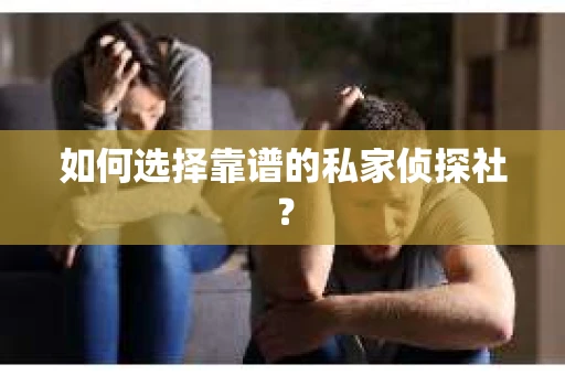 如何选择靠谱的私家侦探社？