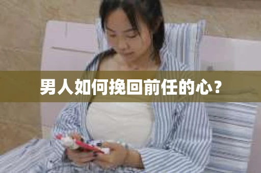 男人如何挽回前任的心？