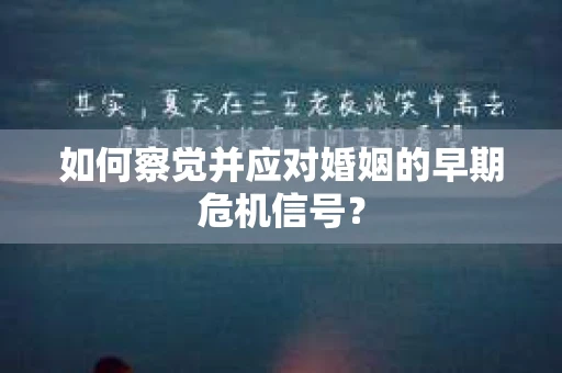如何察觉并应对婚姻的早期危机信号？