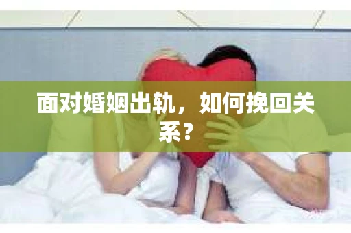 面对婚姻出轨，如何挽回关系？