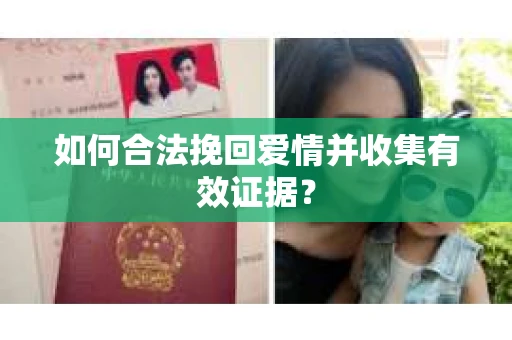 如何合法挽回爱情并收集有效证据？