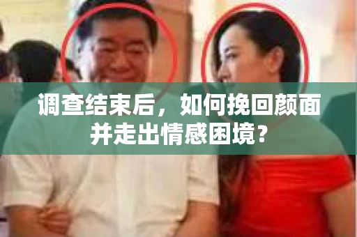 调查结束后，如何挽回颜面并走出情感困境？
